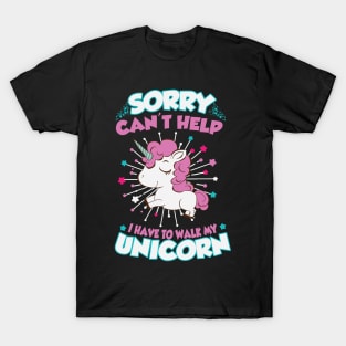 Sorry can't help I have to walk my unicorn T-Shirt